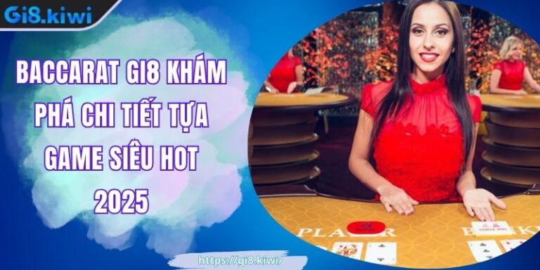 Baccarat GI8 Khám Phá Chi Tiết Tựa Game Siêu Hot 2025 8 Baccarat GI8 Khám Phá Chi Tiết Tựa Game Siêu Hot 2025