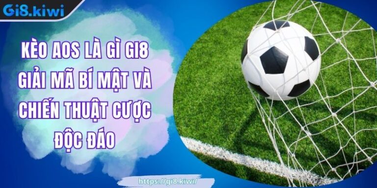 Kèo AOS Là Gì GI8 Giải Mã Bí Mật Và Chiến Thuật Cược Độc Đáo 6 Kèo AOS Là Gì GI8 Giải Mã Bí Mật Và Chiến Thuật Cược Độc Đáo