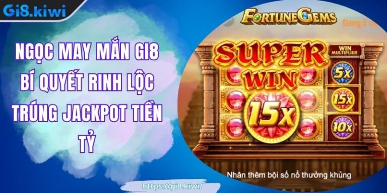 Ngọc May Mắn GI8 Bí Quyết Rinh Lộc Trúng Jackpot Tiền Tỷ 2 Ngọc May Mắn GI8 Bí Quyết Rinh Lộc Trúng Jackpot Tiền Tỷ