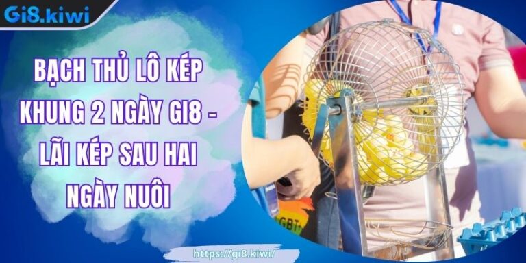 Bạch thủ lô kép khung 2 ngày GI8 - Lãi Kép Sau Hai Ngày Nuôi 1 Bạch thủ lô kép khung 2 ngày GI8 - Lãi Kép Sau Hai Ngày Nuôi