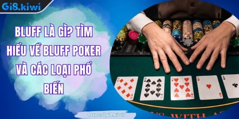 Bluff Là Gì? Tìm Hiểu Về Bluff Poker Và Các Loại Phổ Biến 3 Bluff Là Gì? Tìm Hiểu Về Bluff Poker Và Các Loại Phổ Biến