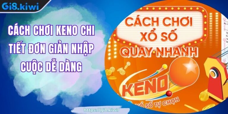 Cách Chơi Keno Chi Tiết Đơn Giản Nhập Cuộc Dễ Dàng 5 Cách Chơi Keno Chi Tiết Đơn Giản Nhập Cuộc Dễ Dàng