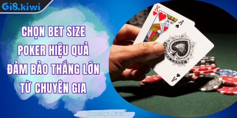 Chọn Bet Size Poker Hiệu Quả Đảm Bảo Thắng Lớn Từ Chuyên Gia 1 Chọn Bet Size Poker Hiệu Quả Đảm Bảo Thắng Lớn Từ Chuyên Gia