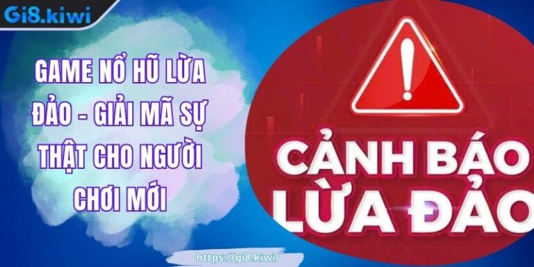 Game Nổ Hũ Lừa Đảo - Giải Mã Sự Thật Cho Người Chơi Mới 5 Game Nổ Hũ Lừa Đảo - Giải Mã Sự Thật Cho Người Chơi Mới