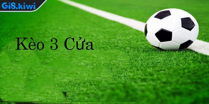 Kèo 3 Cửa - Cẩm Nang Cược 3 Way Chuẩn Xác Đảm Bảo Thắng Lớn 1 Kèo 3 cửa bóng đá là gì?