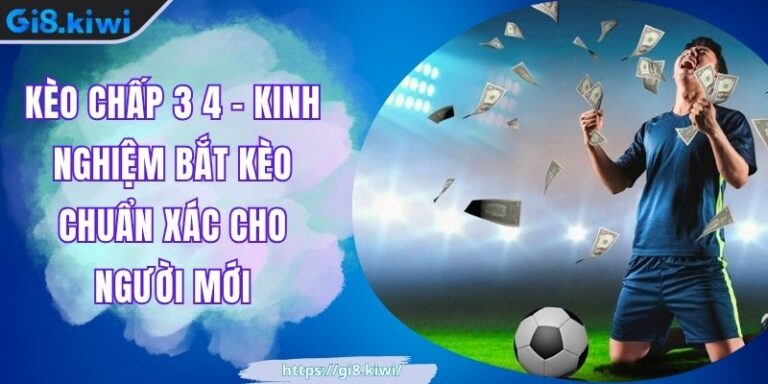 Kèo Chấp 3 4 - Kinh Nghiệm Bắt Kèo Chuẩn Xác Cho Người Mới 3 Kèo Chấp 3 4 - Kinh Nghiệm Bắt Kèo Chuẩn Xác Cho Người Mới