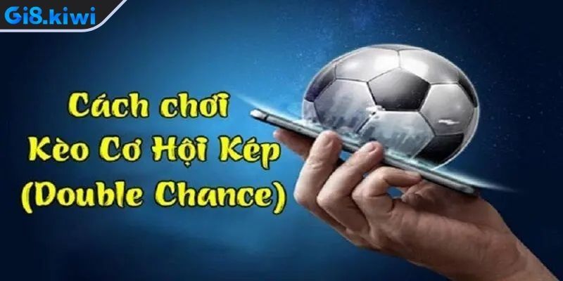 Kèo Cơ Hội Kép - Hướng Dẫn Chơi Hiệu Quả Đảm Bảo Thắng Lớn 1 Kèo cơ hội kép là gì?