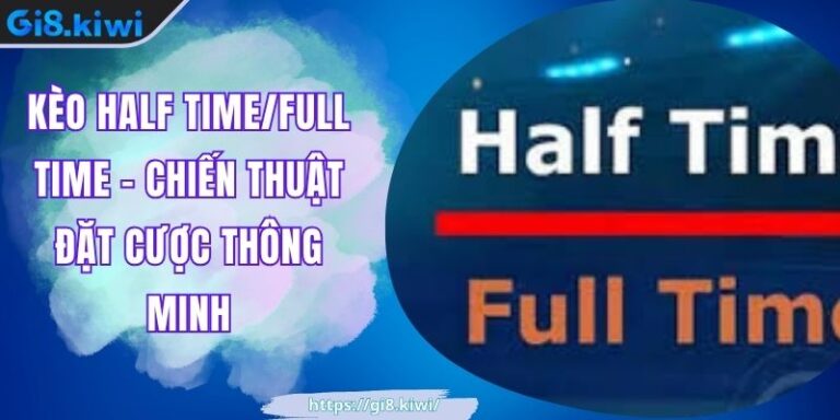 Kèo Half Time/Full Time – Chiến Thuật Đặt Cược Thông Minh