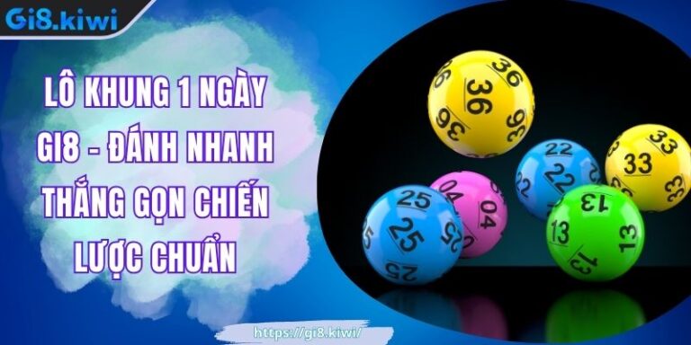 Lô Khung 1 Ngày GI8 - Đánh Nhanh Thắng Gọn Chiến Lược Chuẩn 3 Lô Khung 1 Ngày GI8 - Đánh Nhanh Thắng Gọn Chiến Lược Chuẩn