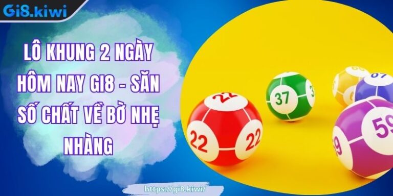 Lô khung 2 ngày hôm nay GI8 - Săn Số Chất Về Bờ Nhẹ Nhàng 10 Lô khung 2 ngày hôm nay GI8 - Săn Số Chất Về Bờ Nhẹ Nhàng