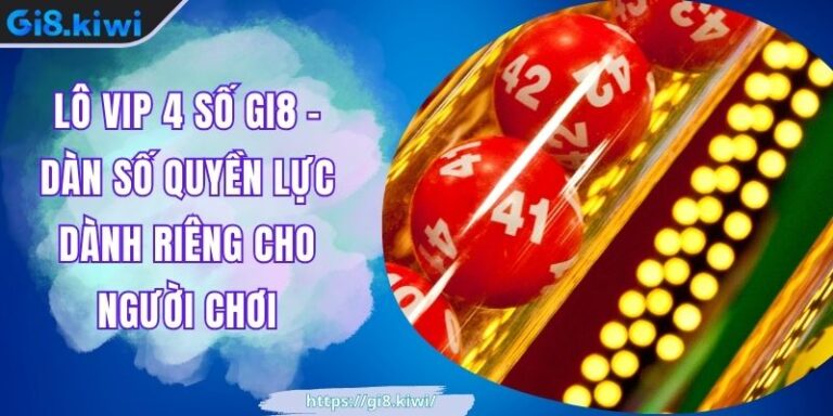 Lô Vip 4 Số GI8 - Dàn Số Quyền Lực Dành Riêng Cho Người Chơi 9 Lô Vip 4 Số GI8 - Dàn Số Quyền Lực Dành Riêng Cho Người Chơi