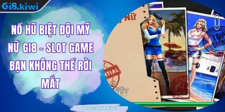 Nổ Hũ Biệt Đội Mỹ Nữ GI8 - Slot Game Bạn Không Thể Rời Mắt 9 Nổ Hũ Biệt Đội Mỹ Nữ GI8 - Slot Game Bạn Không Thể Rời Mắt