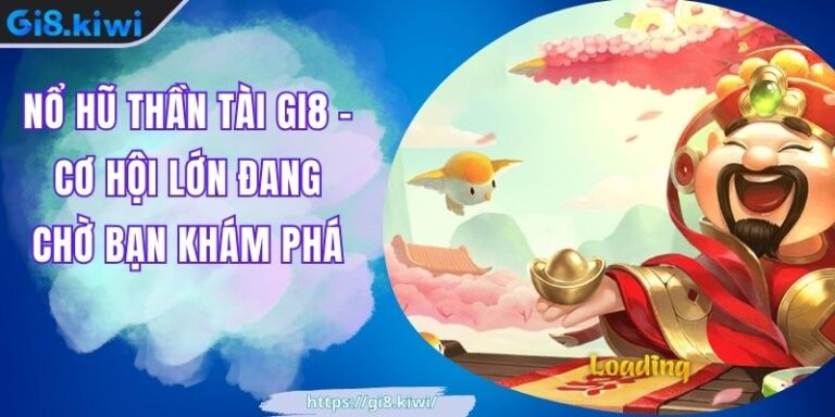 Nổ hũ thần tài GI8 - Cơ Hội Lớn Đang Chờ Bạn Khám Phá 7 Nổ hũ thần tài GI8 - Cơ Hội Lớn Đang Chờ Bạn Khám Phá