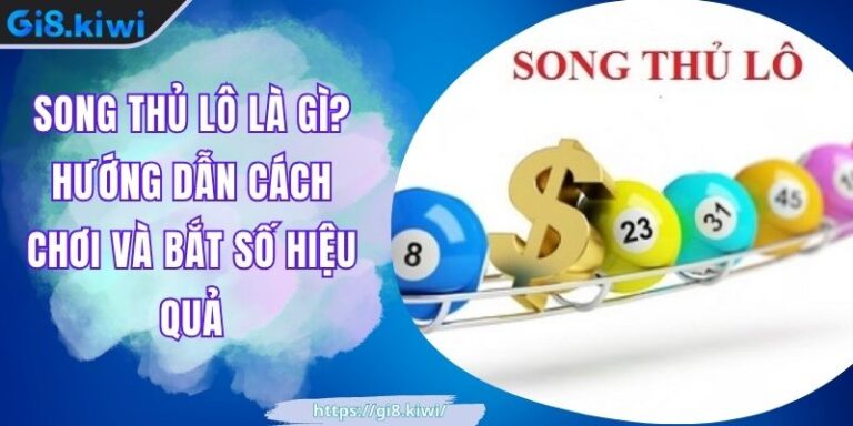 Song Thủ Lô Là Gì? Hướng Dẫn Cách Chơi Và Bắt Số Hiệu Quả 6 Song Thủ Lô Là Gì? Hướng Dẫn Cách Chơi Và Bắt Số Hiệu Quả
